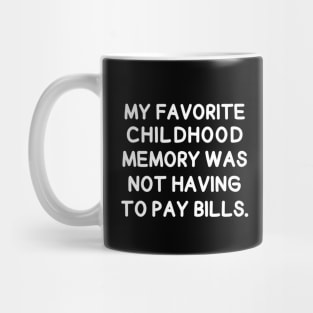 My favorite childhood memory was not having to pay bills. Mug